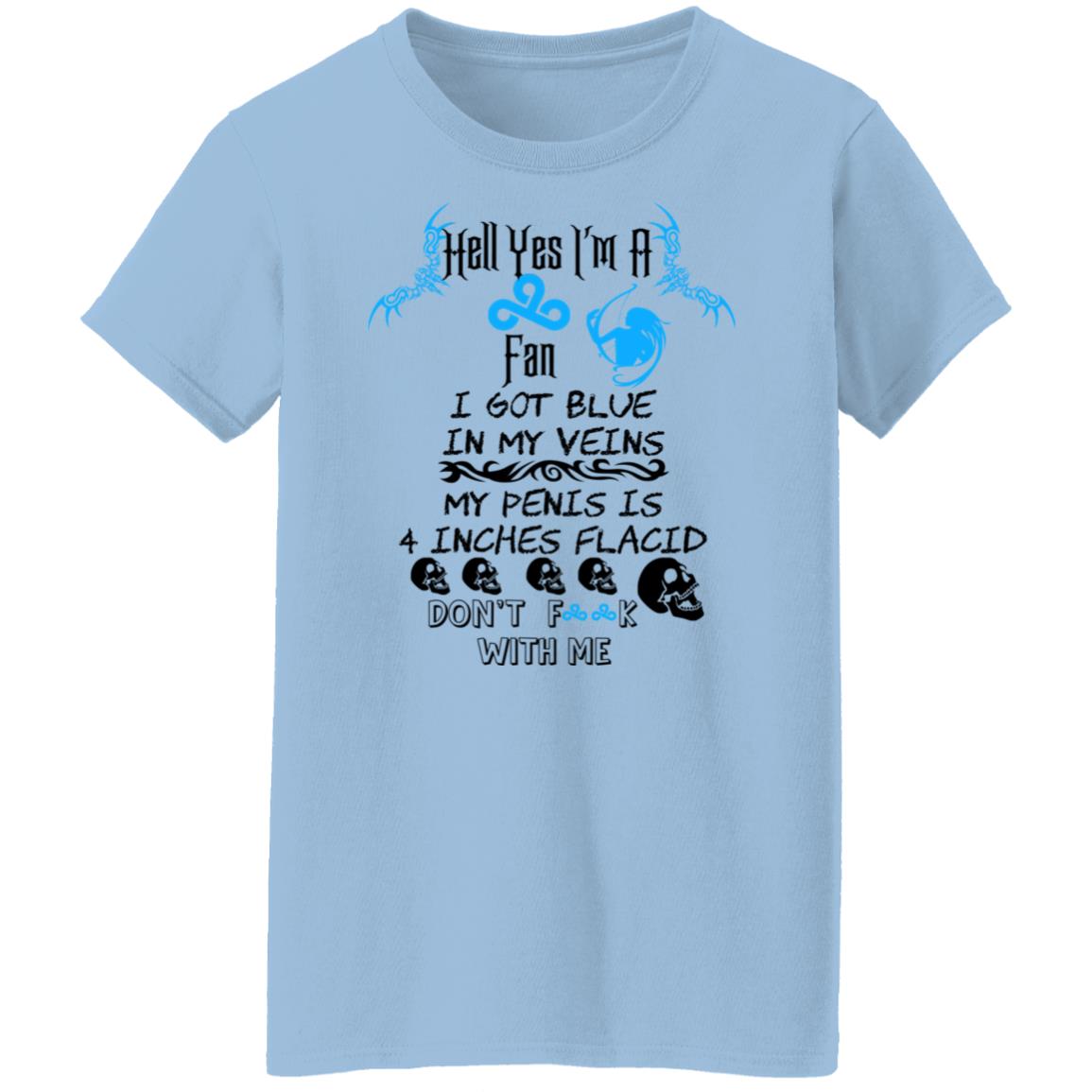 Hell Yes I’m A Fan I Got Blue In My Veins My Penis Is 4 Inches Flacid Don’ts Fuck With Me Shirt, Hoodie, Tank