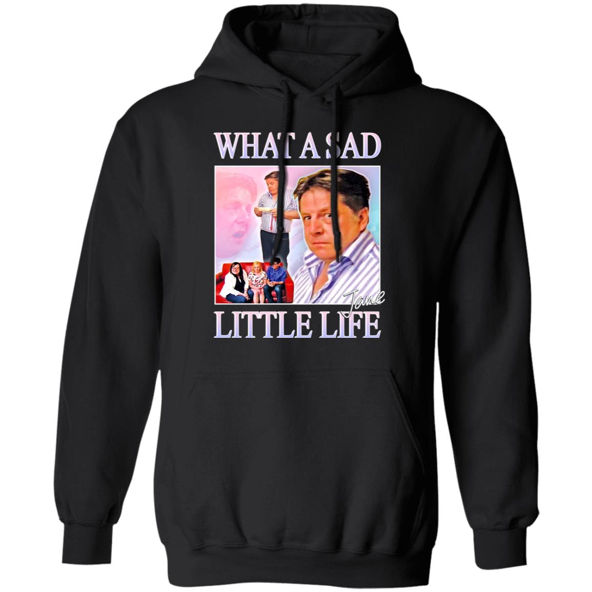 What A Sad Little Life Jane Shirt, Hoodie, Tank
