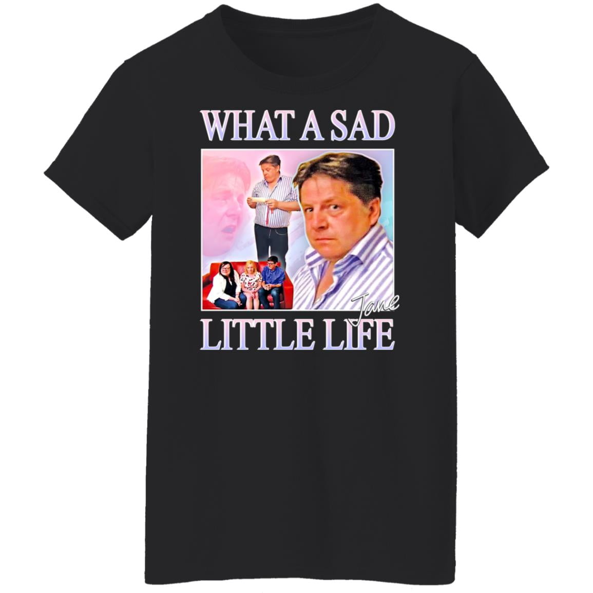 What A Sad Little Life Jane Shirt, Hoodie, Tank