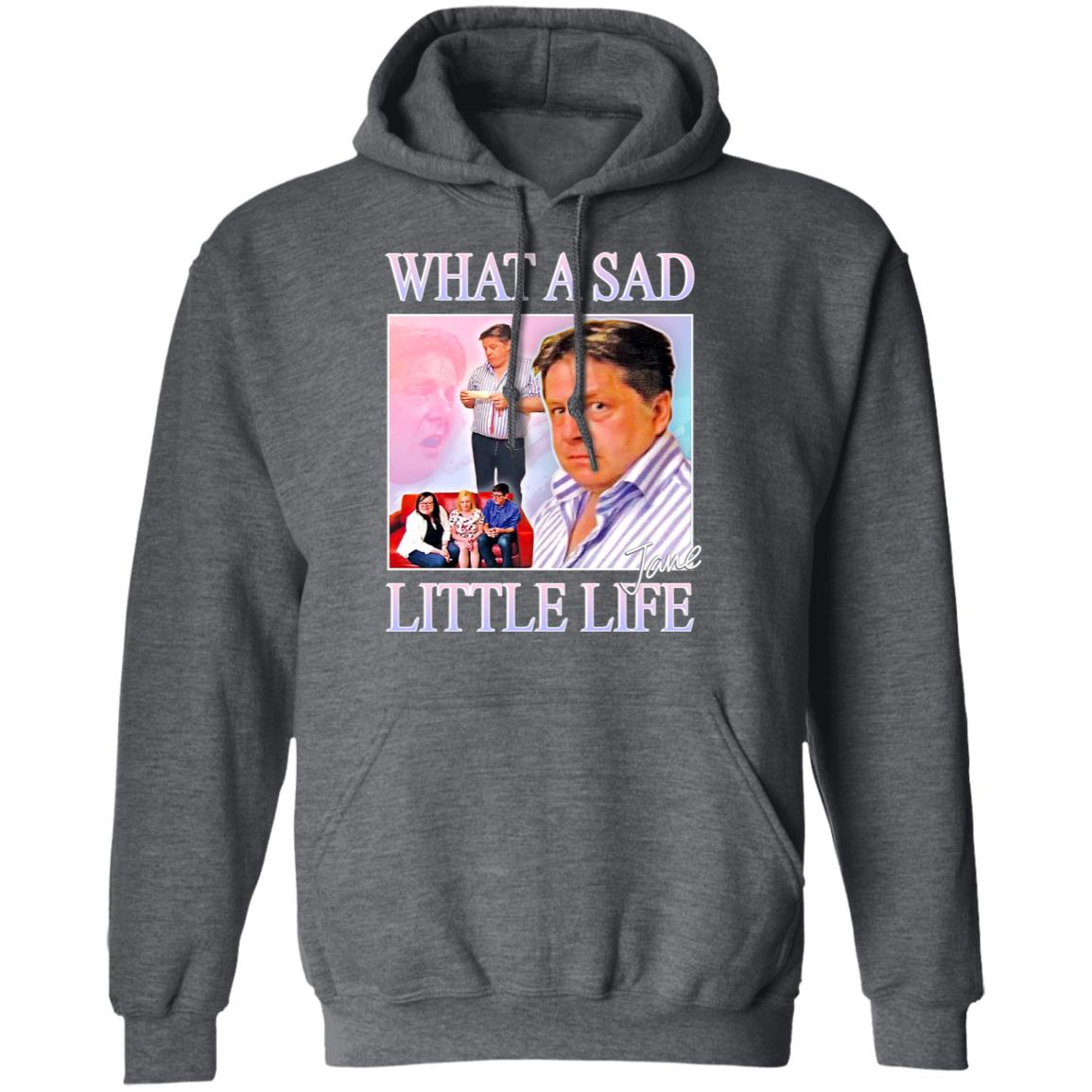 What A Sad Little Life Jane Shirt, Hoodie, Tank