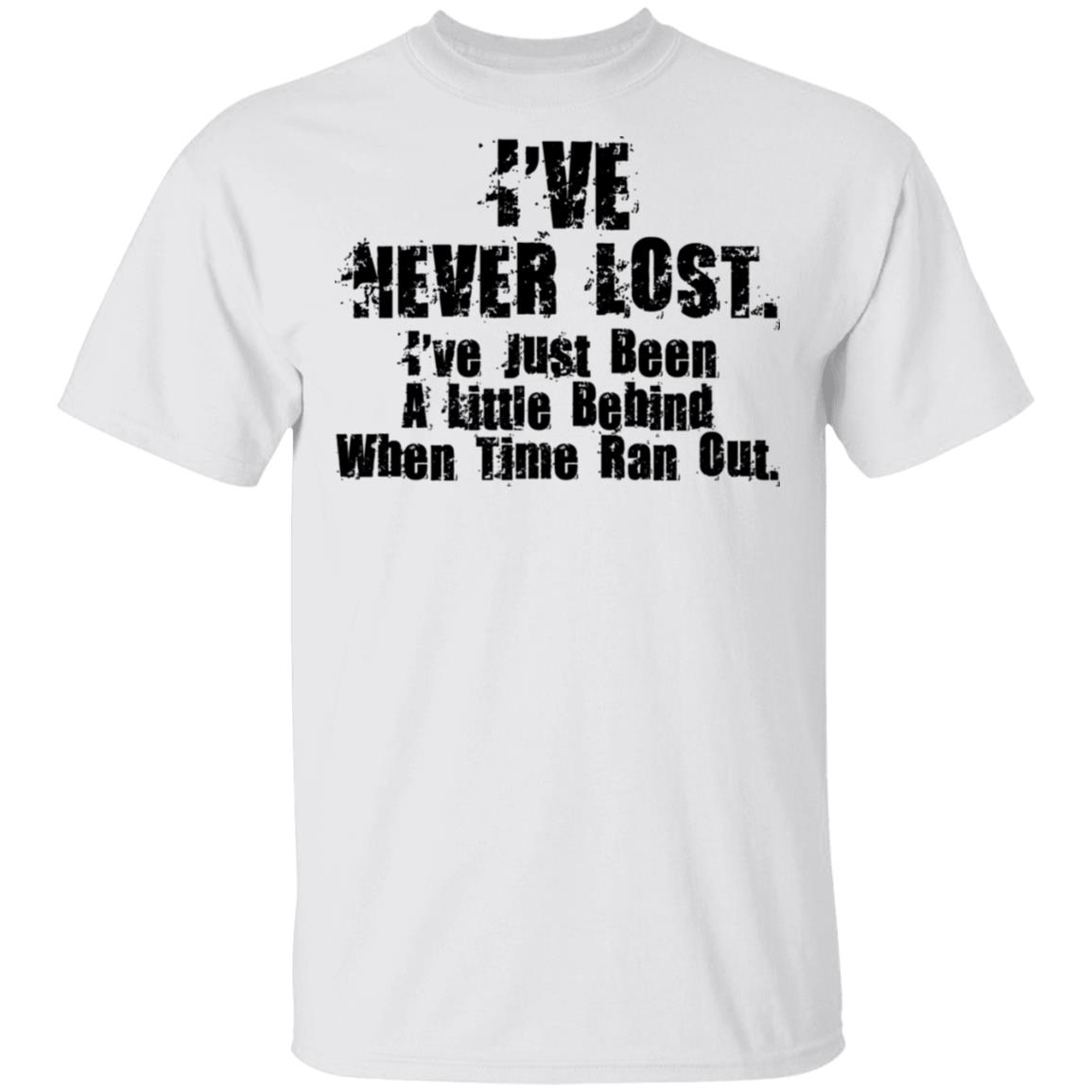 I’ve Never Lost I’ve Just Been A Little Behind When Time Ran Out Shirt, Hoodie, Tank