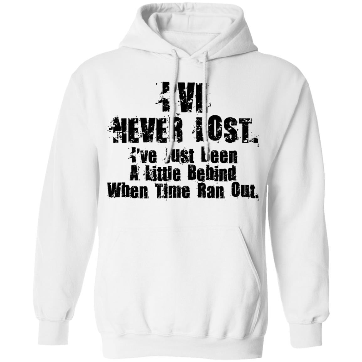 I’ve Never Lost I’ve Just Been A Little Behind When Time Ran Out Shirt, Hoodie, Tank