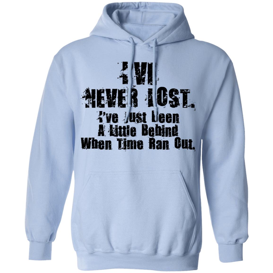 I’ve Never Lost I’ve Just Been A Little Behind When Time Ran Out Shirt, Hoodie, Tank