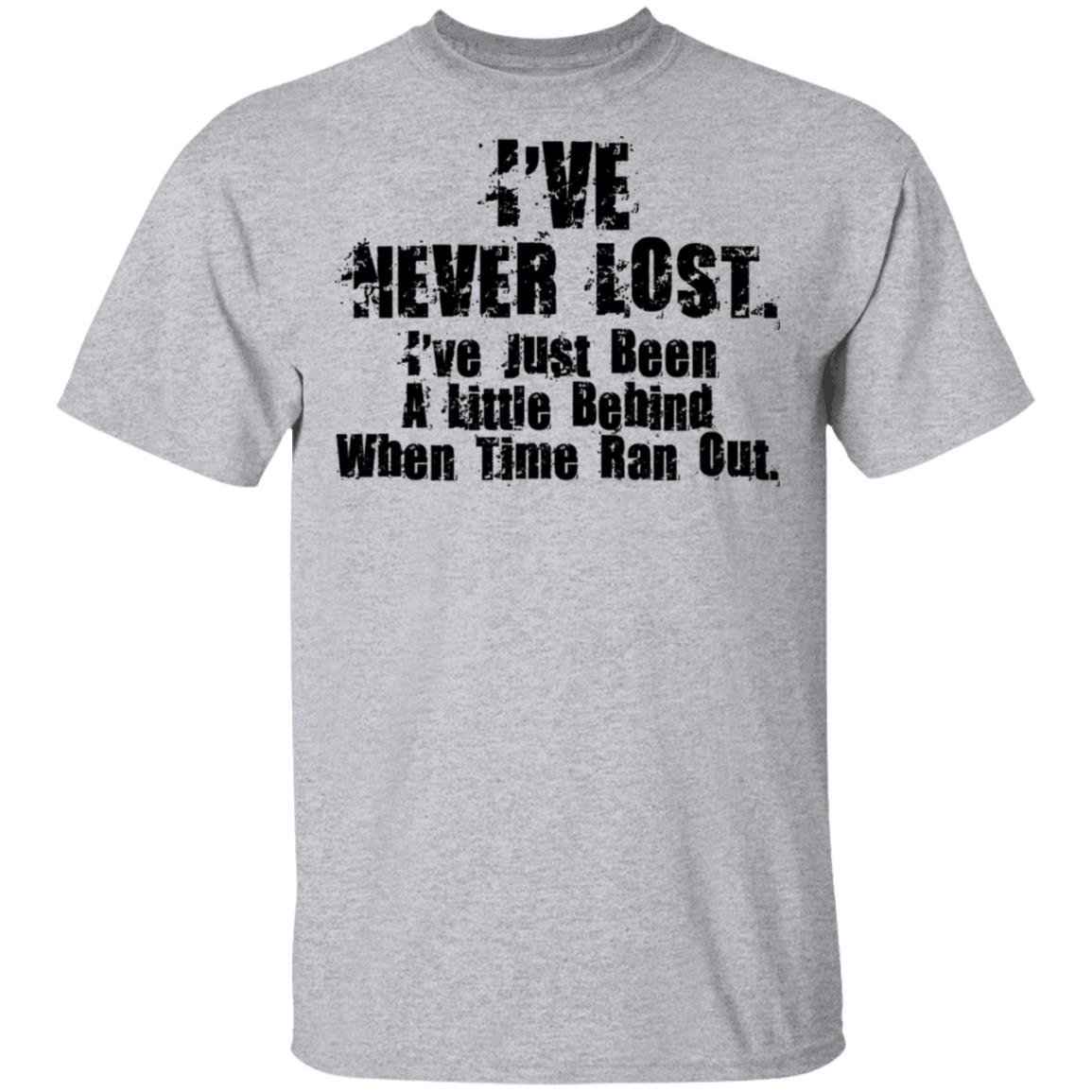 I’ve Never Lost I’ve Just Been A Little Behind When Time Ran Out Shirt, Hoodie, Tank