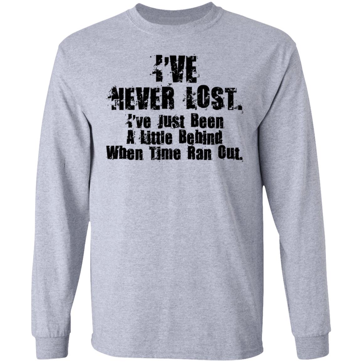 I’ve Never Lost I’ve Just Been A Little Behind When Time Ran Out Shirt, Hoodie, Tank