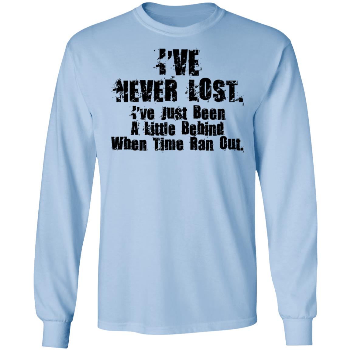 I’ve Never Lost I’ve Just Been A Little Behind When Time Ran Out Shirt, Hoodie, Tank