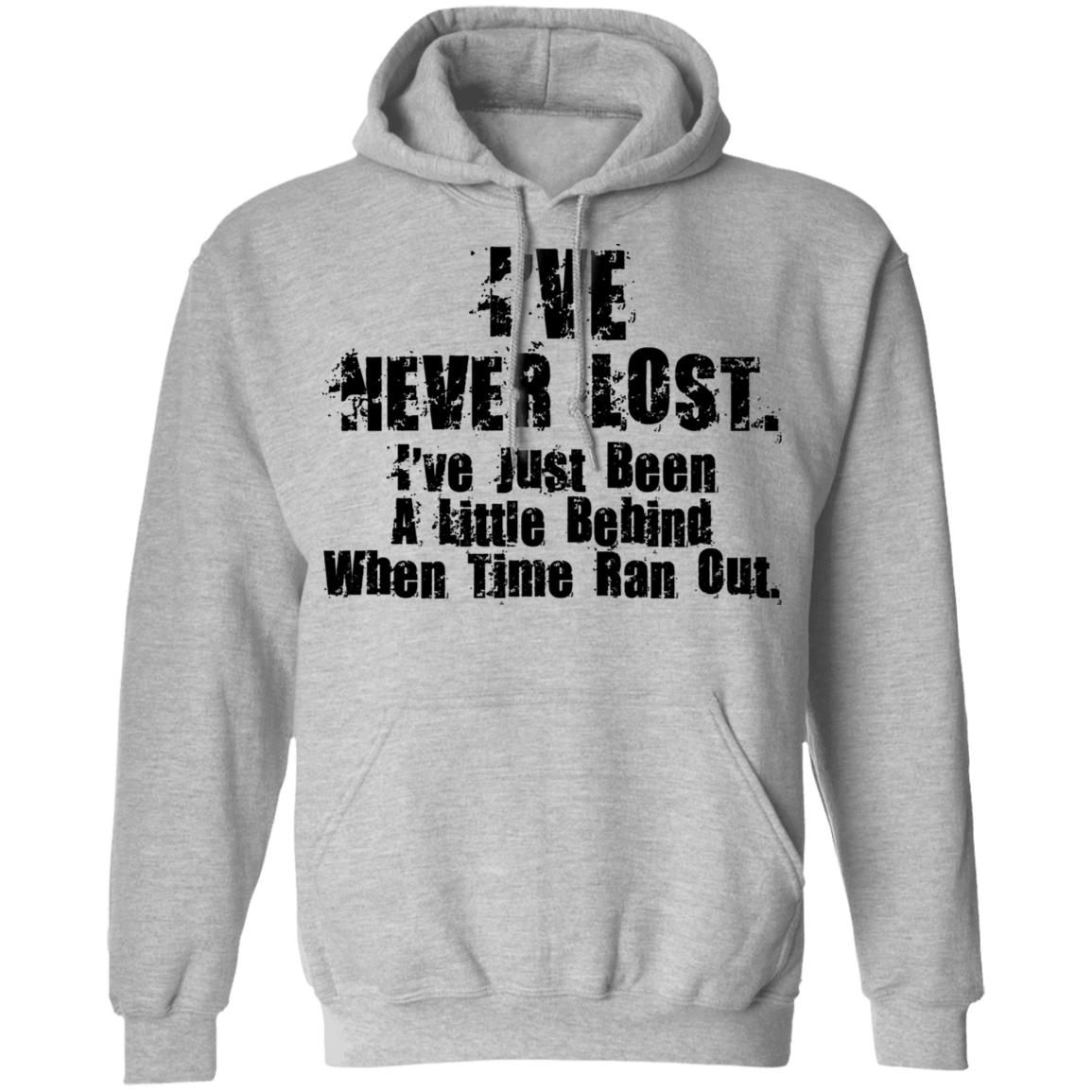 I’ve Never Lost I’ve Just Been A Little Behind When Time Ran Out Shirt, Hoodie, Tank
