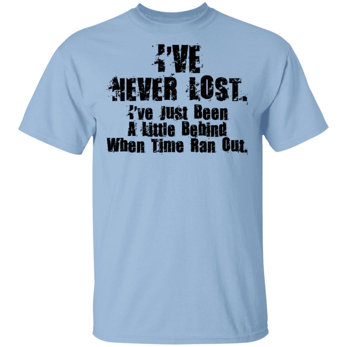 I’ve Never Lost I’ve Just Been A Little Behind When Time Ran Out Shirt, Hoodie, Tank