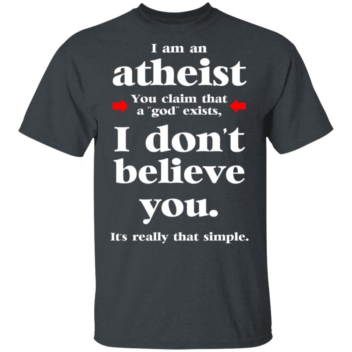 I Am An Atheist You Claim That A God Exists Shirt, Hoodie, Tank
