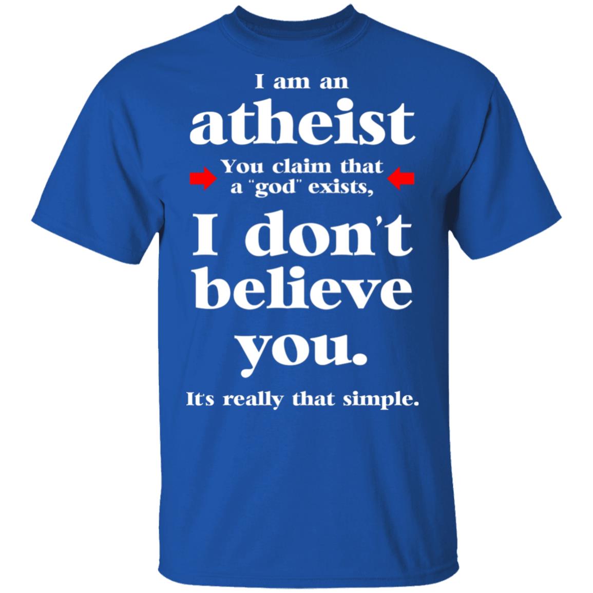 I Am An Atheist You Claim That A God Exists Shirt, Hoodie, Tank