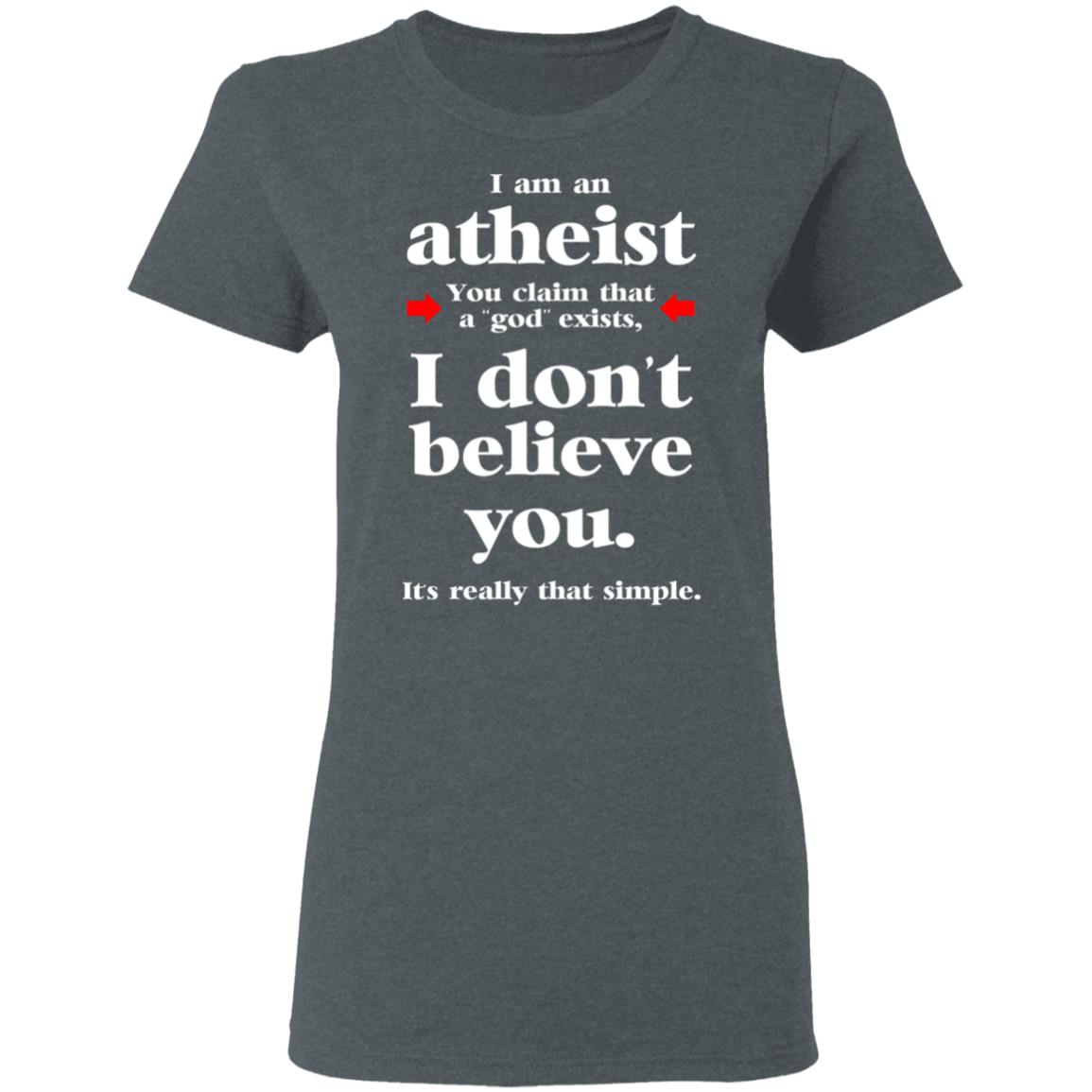 I Am An Atheist You Claim That A God Exists Shirt, Hoodie, Tank