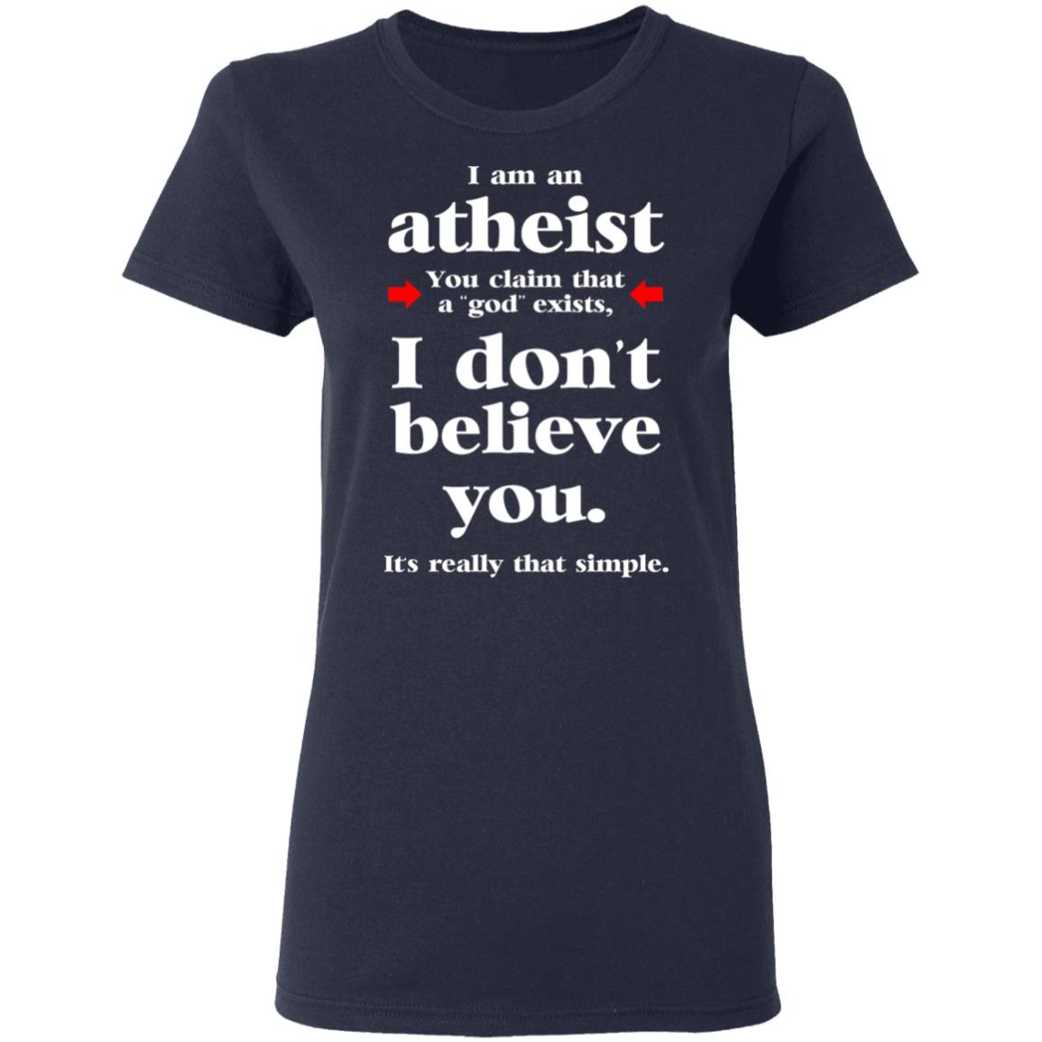 I Am An Atheist You Claim That A God Exists Shirt, Hoodie, Tank