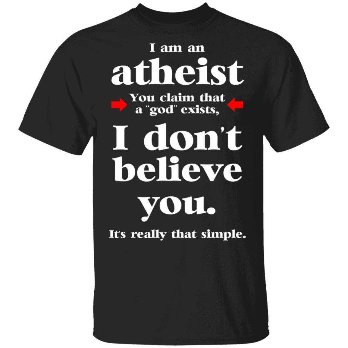 I Am An Atheist You Claim That A God Exists Shirt, Hoodie, Tank