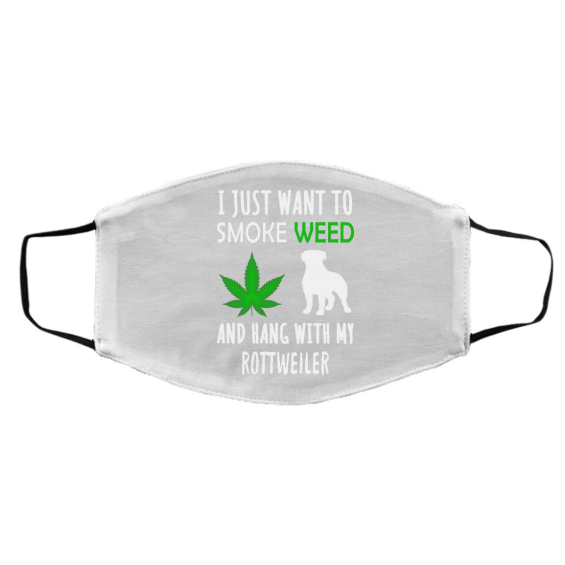 I Just Want To Smoke Weed And Hang With My Rottweiler Face Mask