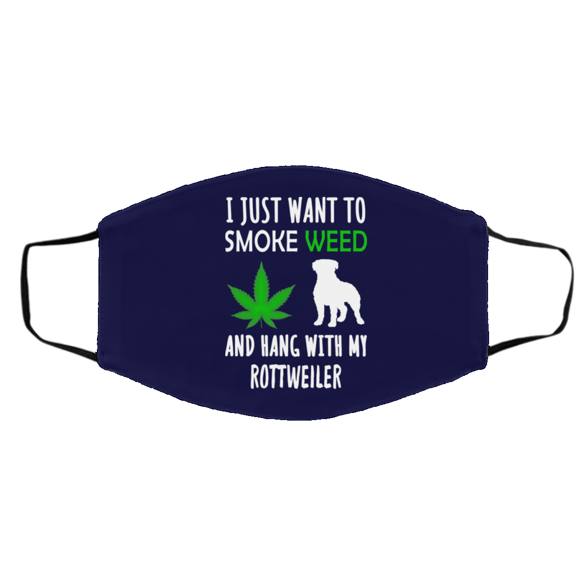 I Just Want To Smoke Weed And Hang With My Rottweiler Face Mask