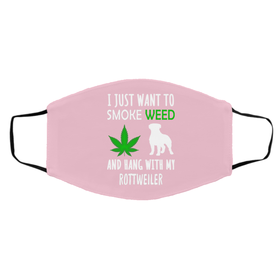 I Just Want To Smoke Weed And Hang With My Rottweiler Face Mask