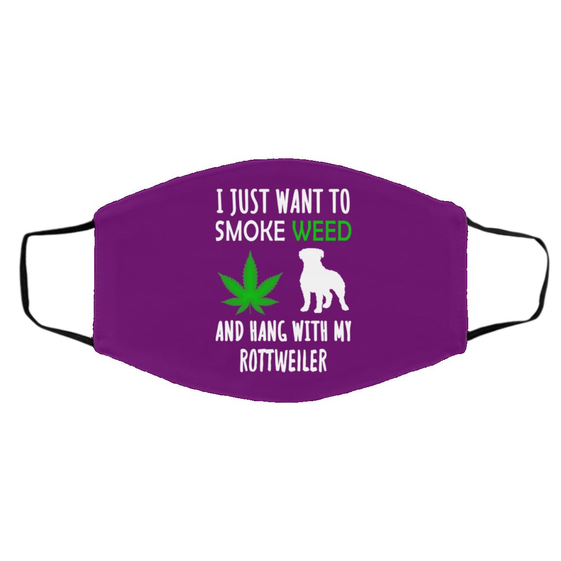 I Just Want To Smoke Weed And Hang With My Rottweiler Face Mask