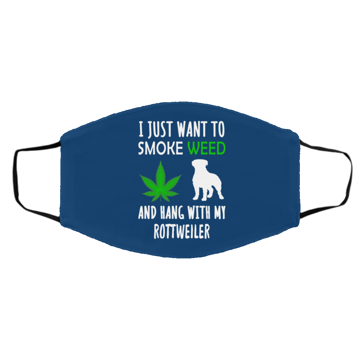 I Just Want To Smoke Weed And Hang With My Rottweiler Face Mask