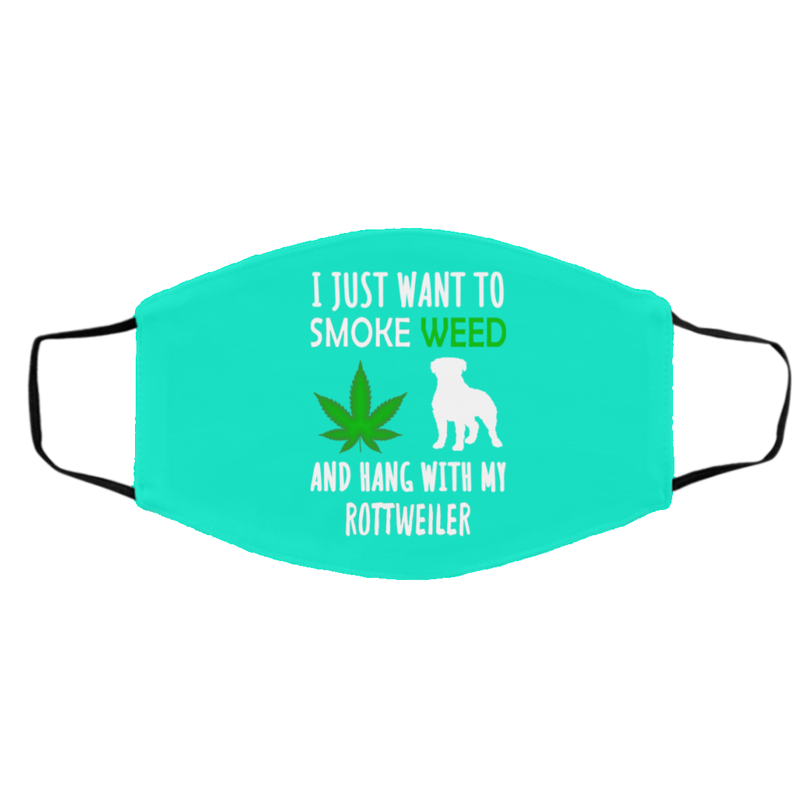 I Just Want To Smoke Weed And Hang With My Rottweiler Face Mask