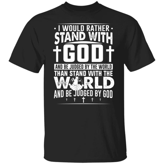 I Would Rather Stand With God And Be Judged By The World Than To Stand With The World And Be Juged By God Christian Shirt, Hoodie, Tank