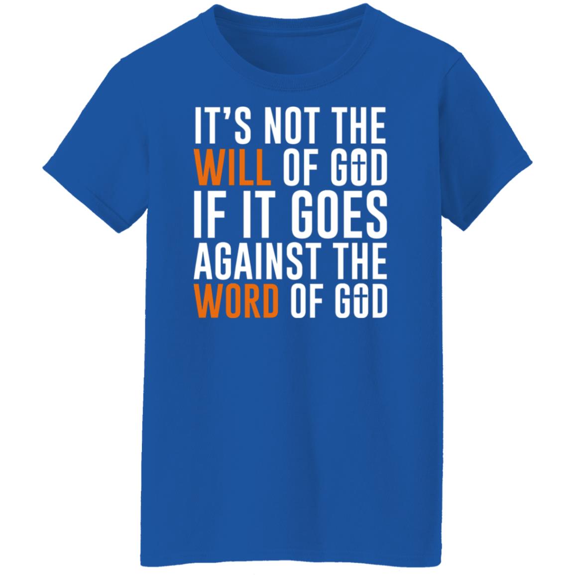 It’s Not The Will Of God If It Goes Against The Word Of God Shirt, Hoodie, Tank