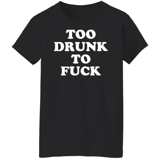 
	Too Drunk To Fuck Shirt, Hoodie, Tank