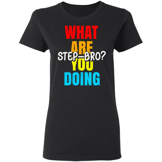 
	What Are You Doing Step Bro Shirt, Hoodie, Tank