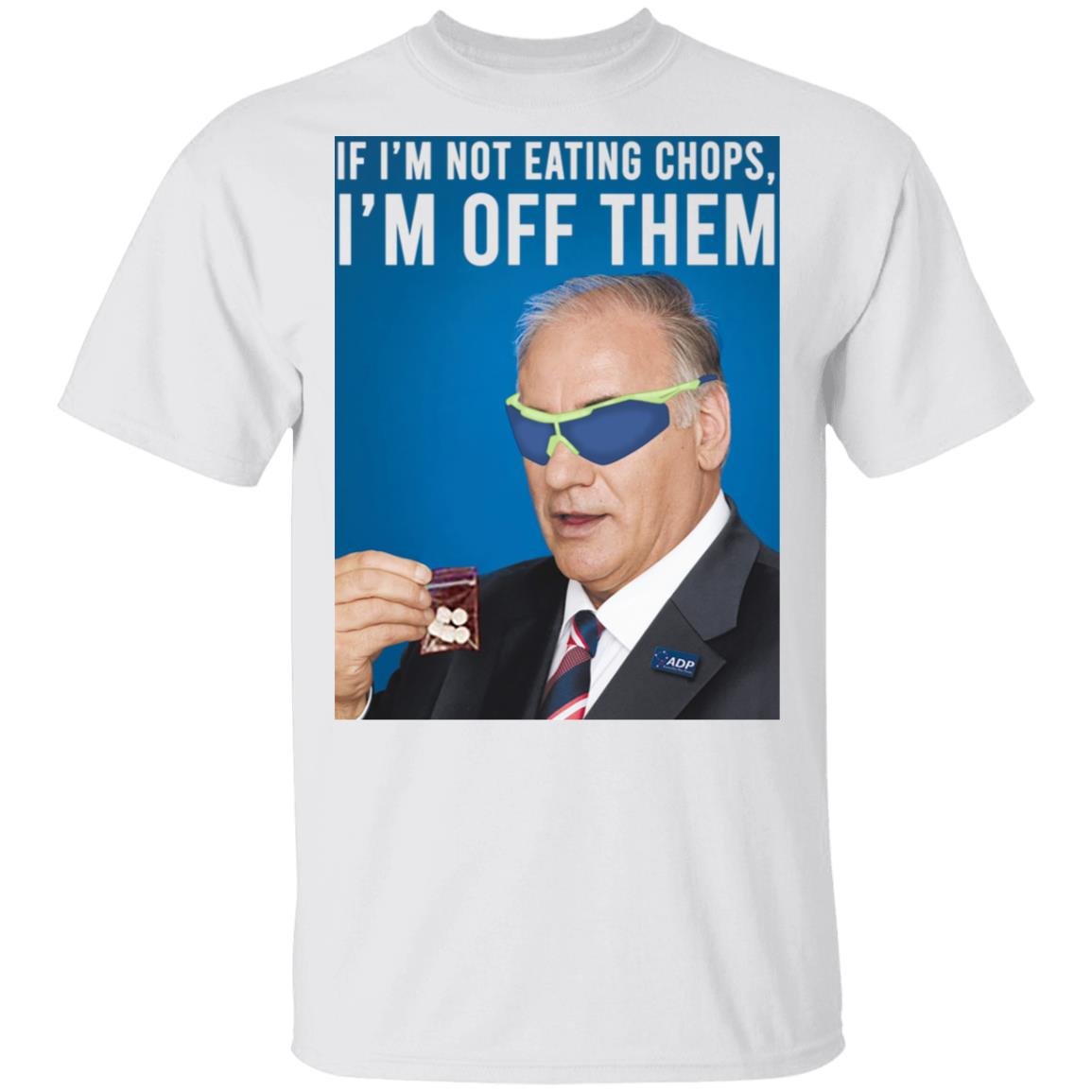 If I’m Not Eating Chops I’m Off Them Shirt, Hoodie, Tank