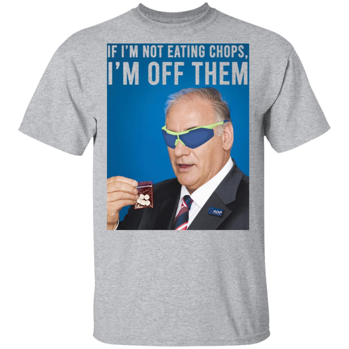 If I’m Not Eating Chops I’m Off Them Shirt, Hoodie, Tank