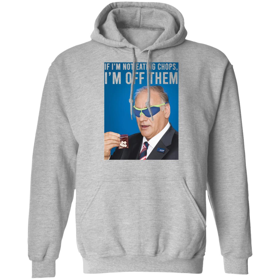 If I’m Not Eating Chops I’m Off Them Shirt, Hoodie, Tank