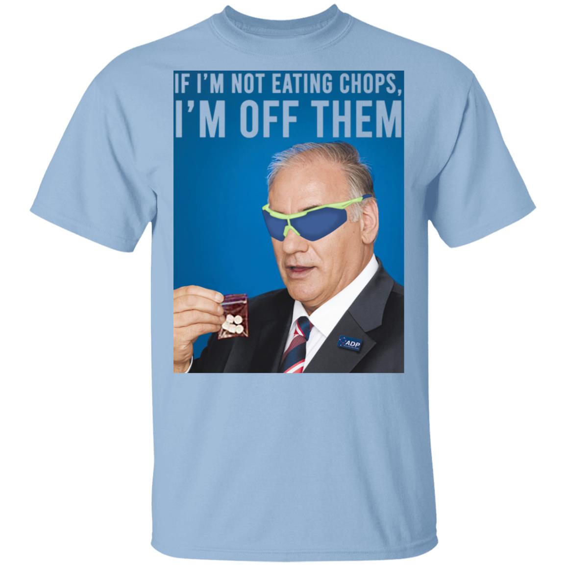If I’m Not Eating Chops I’m Off Them Shirt, Hoodie, Tank