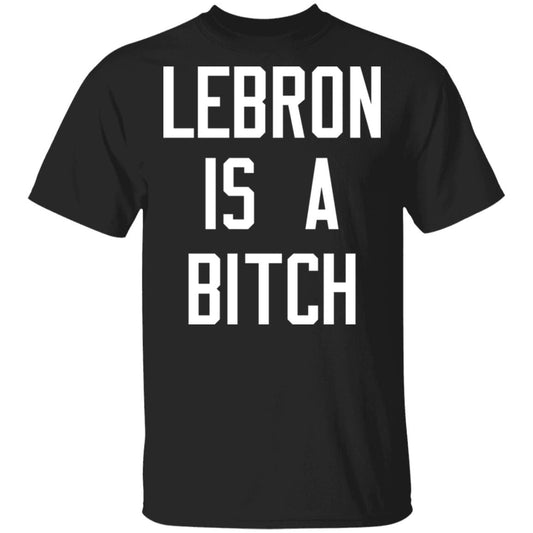 Lebron Is A Bitch Shirt, Hoodie, Tank