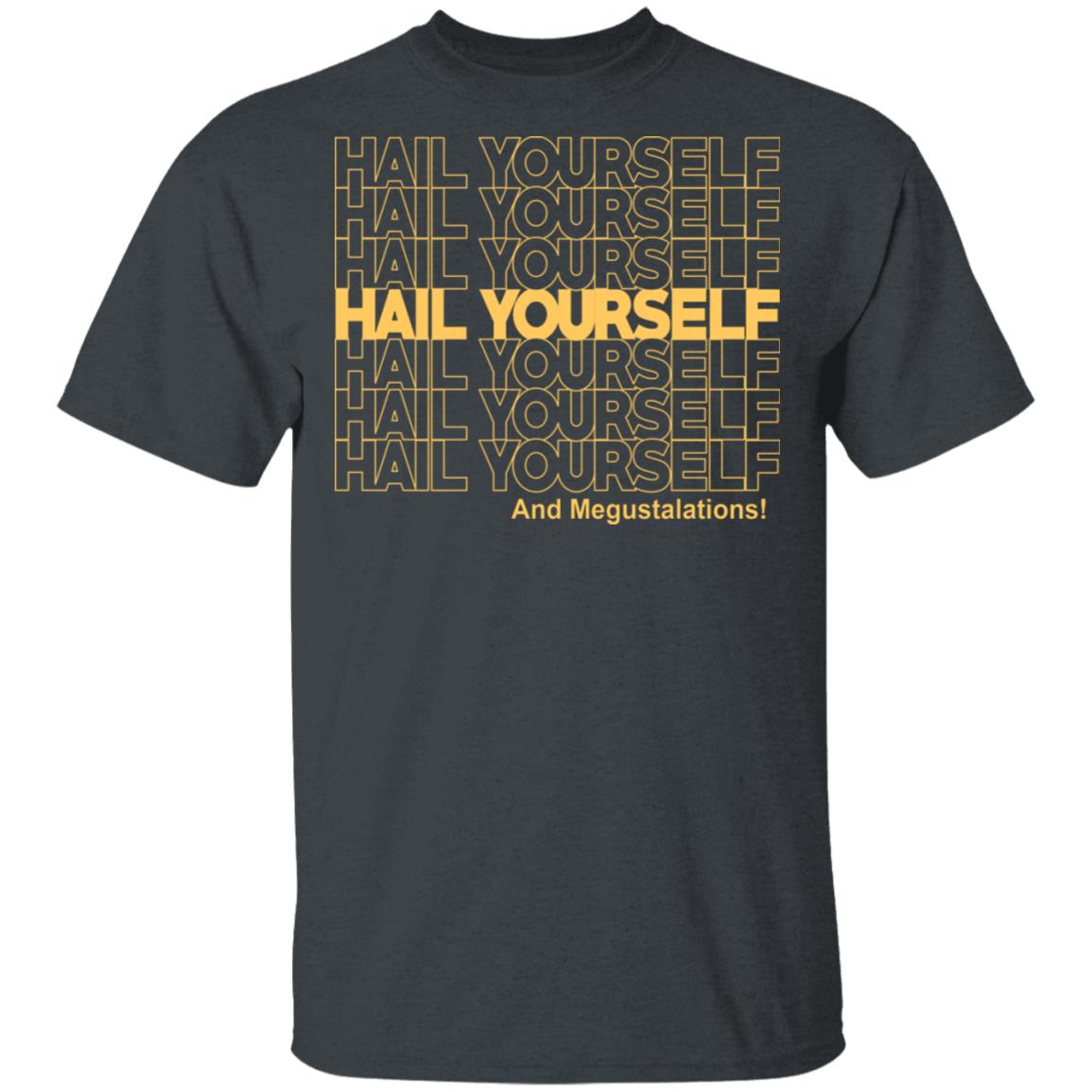 Hail Youself And Megustalations Shirt, Hoodie, Tank