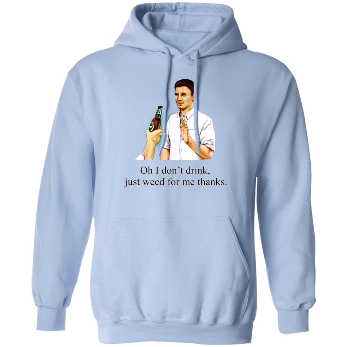 Oh I Don’t Drink Just Weed For Me Thanks Shirt, Hoodie, Tank