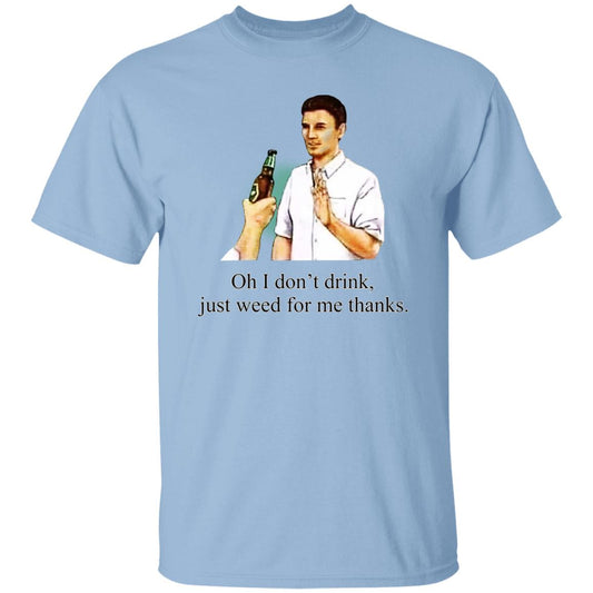 
	Oh I Don’t Drink Just Weed For Me Thanks Shirt, Hoodie, Tank