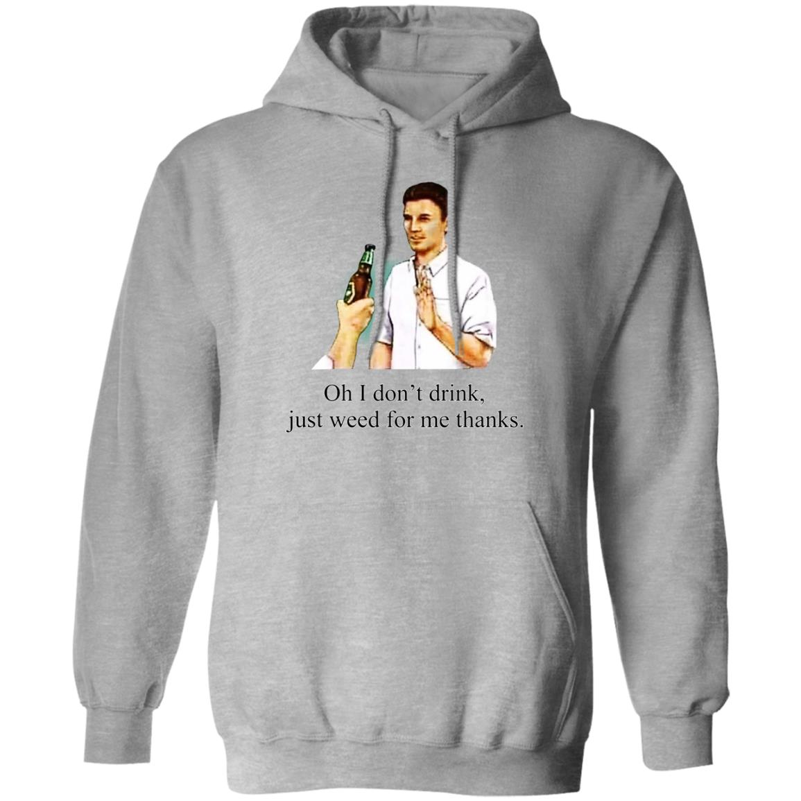 Oh I Don’t Drink Just Weed For Me Thanks Shirt, Hoodie, Tank