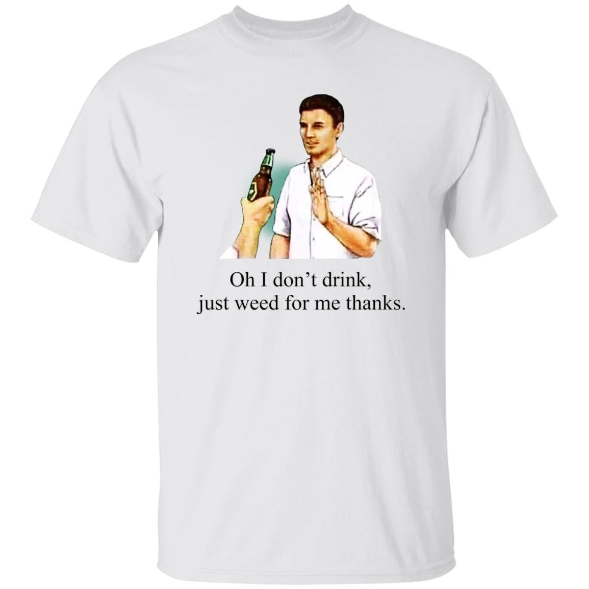 Oh I Don’t Drink Just Weed For Me Thanks Shirt, Hoodie, Tank