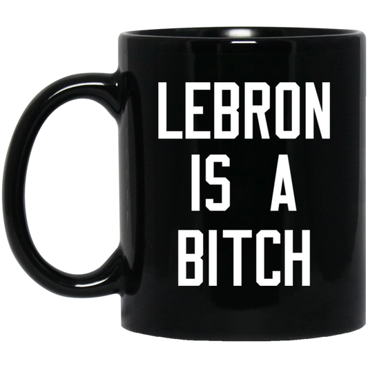 Lebron Is A Bitch Mug