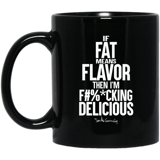 
	If Fat Means Flavor Then I’m Fucking Delicious Mug