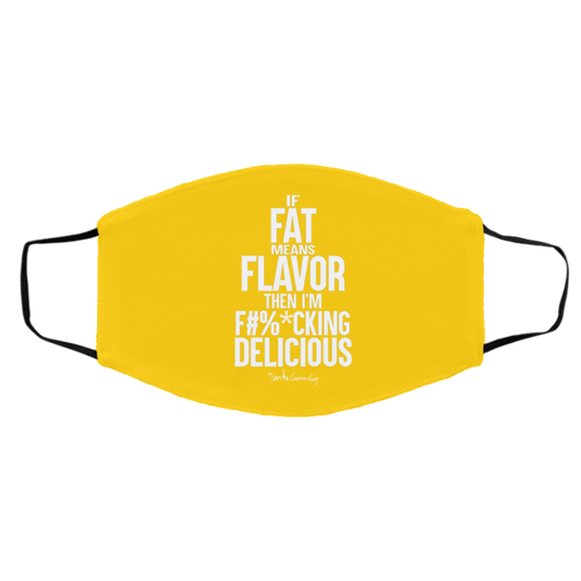 
	If Fat Means Flavor Then I’m Fucking Delicious Face Mask