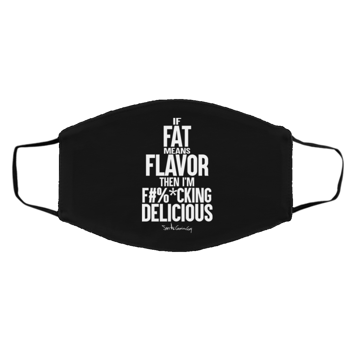If Fat Means Flavor Then I’m Fucking Delicious Face Mask