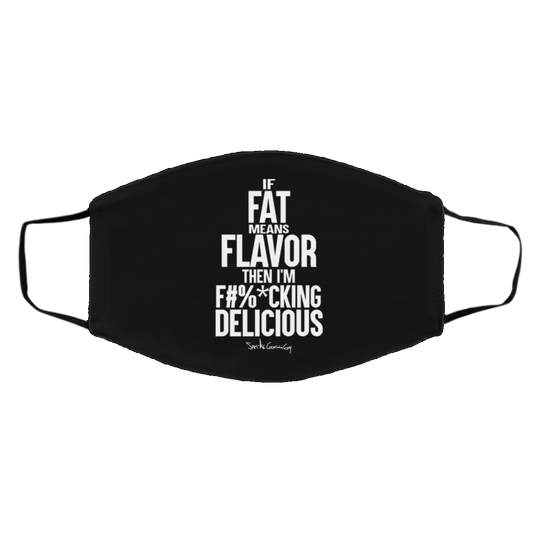 If Fat Means Flavor Then I’m Fucking Delicious Face Mask