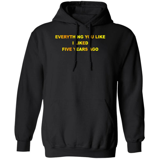 Everything You Like I Liked Five Years Ago Shirt, Hoodie, Tank