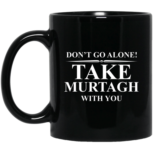 Don’t Go Alone Take Murtagh With You Mug