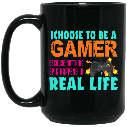 
	I Choose To Be A Gamer Because Nothing Epic Happens In Real Life Mug