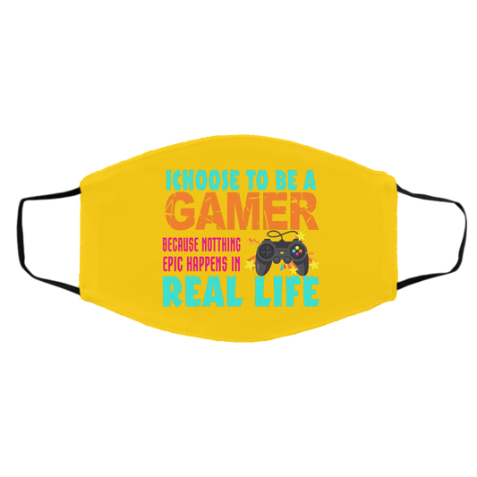 
	I Choose To Be A Gamer Because Nothing Epic Happens In Real Life Face Mask