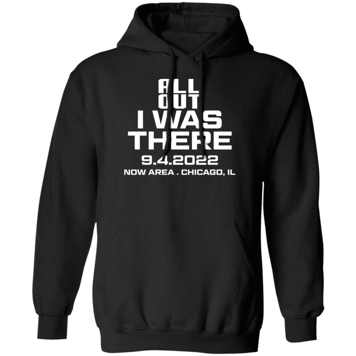 All Out I Was There 9.4.2022 Now Area Chicago IL Shirt, Hoodie