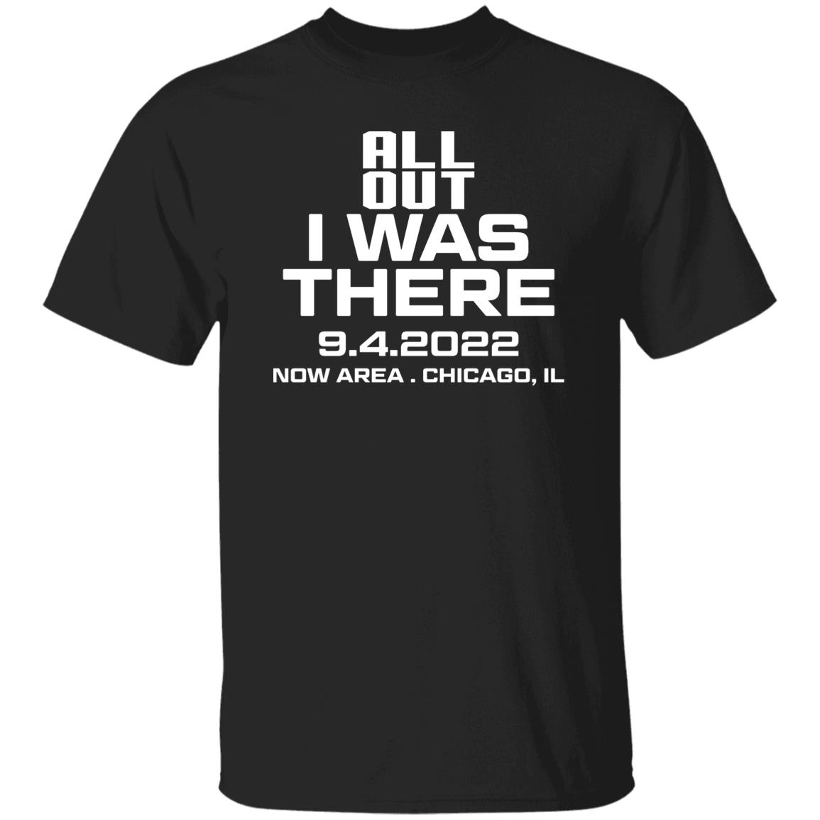 All Out I Was There 9.4.2022 Now Area Chicago IL Shirt, Hoodie