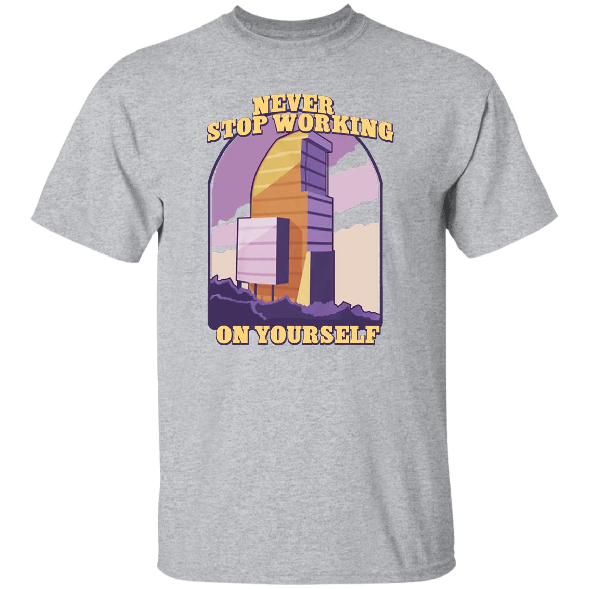 Never Stop Working On Yourself Shirt, Hoodie