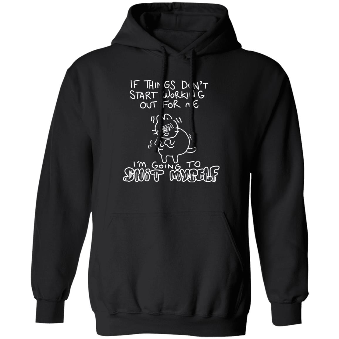 If Things Don’t Start Working Out For Me Going To Snit Myself Shirt, Hoodie
